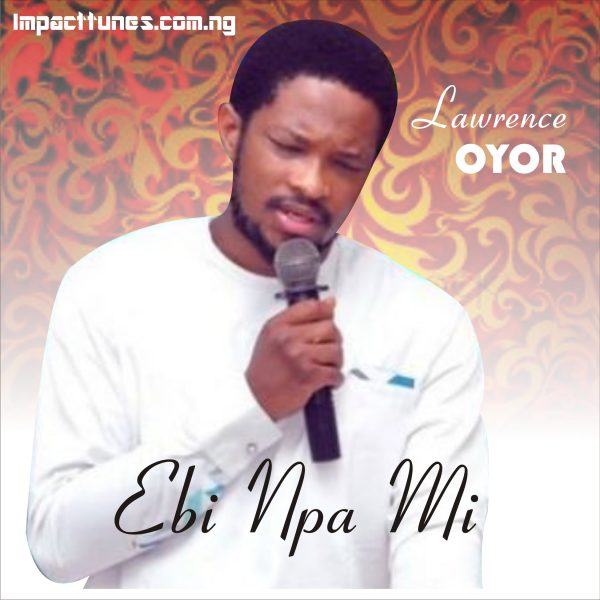 Download Chant: Ebi Npa Mi | Lawrence Oyor [Mp3]