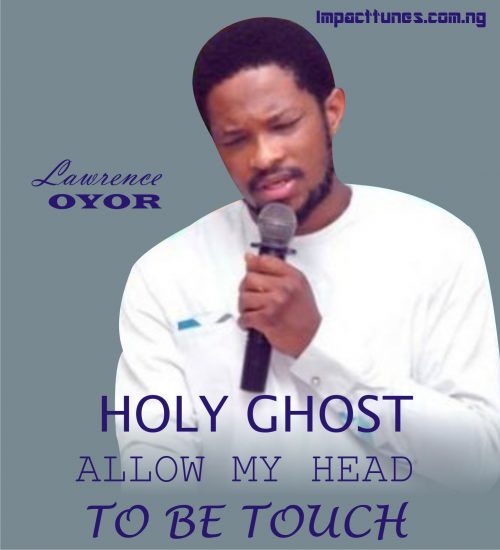 Holy Ghost Allow My Head To Be Touch | Lawrence Oyor [Mp3 Download]