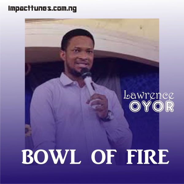 Download Chant: Bowl Of Fire | Lawrence Oyor [Mp3 Download]