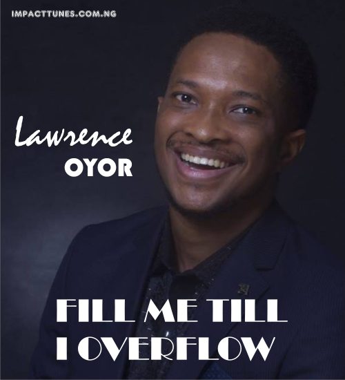 Download Chant: Fill Me Till I Overflow | Lawrence Oyor [Mp3 Download]
