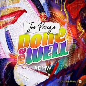 Download Music: Done Me Well | Joe Praise [Mp3 Download]