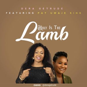 DOWNLOAD: Dera Getrude – Holy Is The Lamb ft Pat Uwaje King