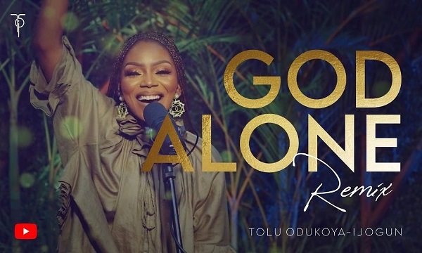 Tolu Odukoya-Ijogun – God Alone (Remix) [VIDEO]