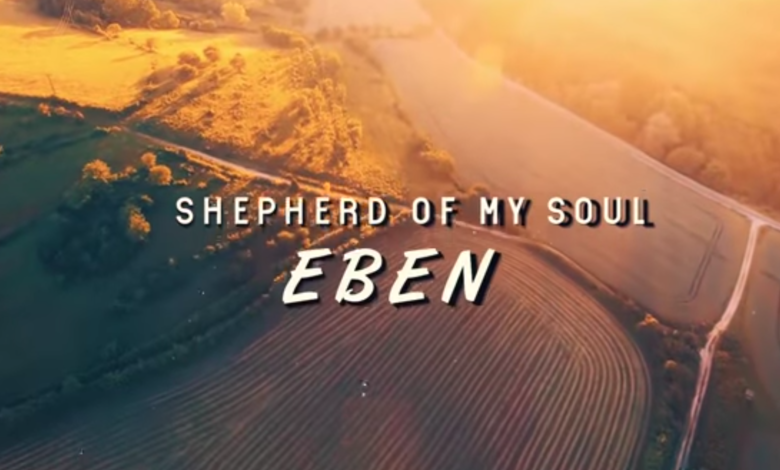 Eben – Shepherd Of My Soul mp3 (Video & Lyrics)
