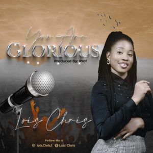 Download Mp3: Lois Chris – You Are Glorious