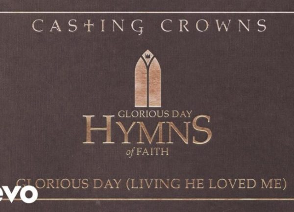 DOWNLOAD: Casting Crowns – Glorious Day mp3 (Video & Lyrics) Living He Loved Me