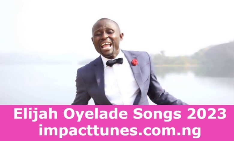 Elijah Oyelade Songs 202