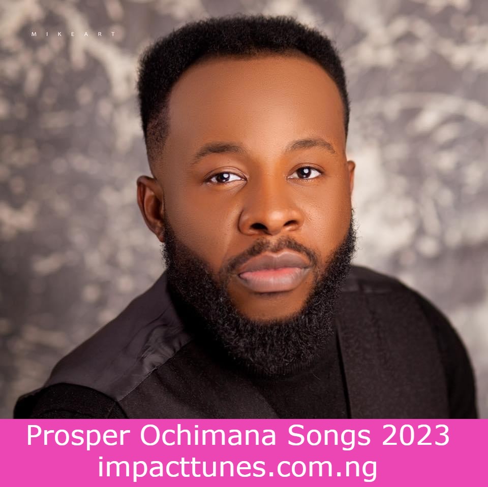 Prosper Ochimana Songs 2023